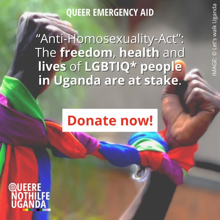 Spendenaufruf von Queere Nothilfe Uganda mit dem Schriftzug: 
"Queer emergency aid. Anti-Homosexuality-Act: The freedom, health and lives of LGBTIQ* people in Uganda are at stake. Donate now!"